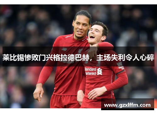 莱比锡惨败门兴格拉德巴赫，主场失利令人心碎