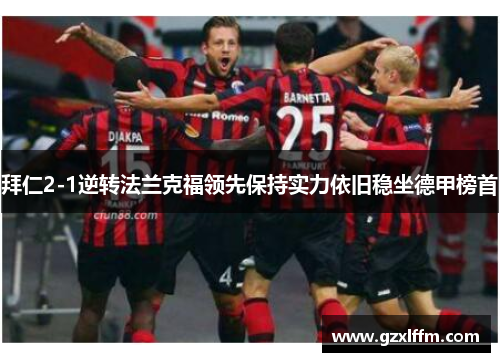 拜仁2-1逆转法兰克福领先保持实力依旧稳坐德甲榜首